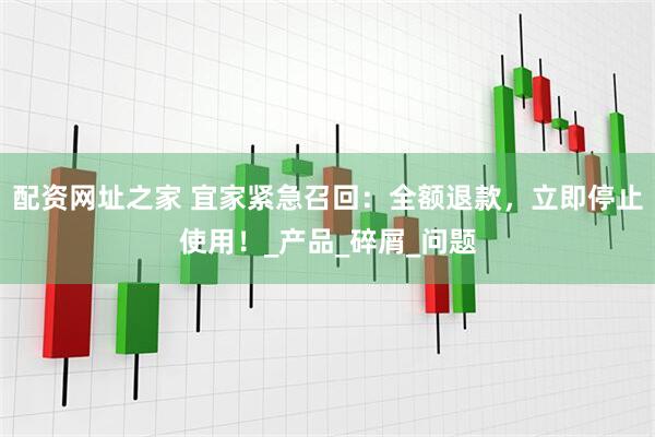 配资网址之家 宜家紧急召回：全额退款，立即停止使用！_产品_碎屑_问题